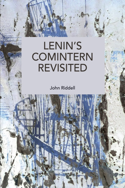 Lenin's Comintern Revisited - John Riddell