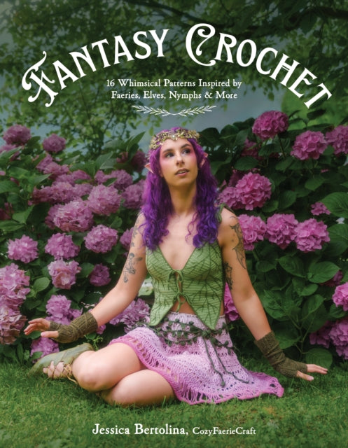 Fantasy Crochet : 16 Whimsical Patterns Inspired by Faeries, Elves, Nymphs & More - Jess Bertolina