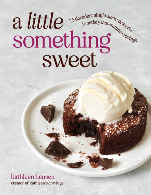 A Little Something Sweet : 75 Decadent Single-Serve Desserts to Satisfy Last-Minute Cravings - Kathleen Hansen