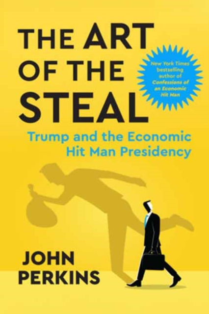 The Art of the Steal : Trump and the Economic Hit Man Presidency - John Perkins