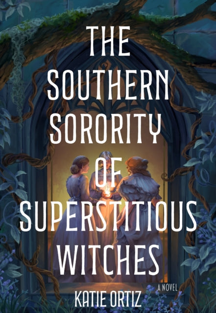 The Southern Sorority of Superstitious Witches : A Novel - Katie Ortiz