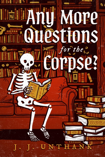 Any More Questions for the Corpse? : A Novel - J.J. Unthank