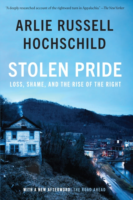 Stolen Pride : Loss, Shame, and the Rise of the Right - Arlie Russell Hochschild