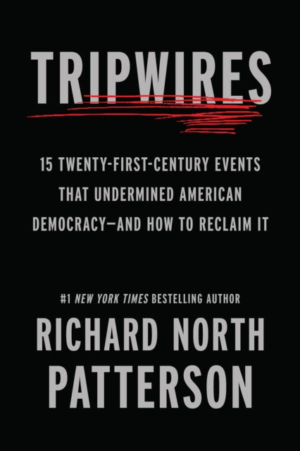 Tripwires : 15 Twenty-First-Century Events That Undermined American Democracy-and How to Reclaim It - Richard North Patterson