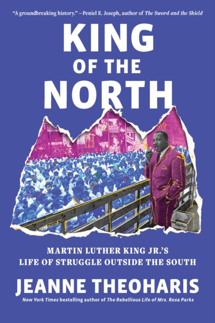 King of the North : Martin Luther King Jr.'s Life of Struggle Outside the South - Jeanne Theoharis