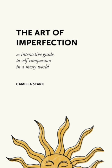 The Art of Imperfection : An Interactive Guide to Self-Compassion in a Messy World - Camilla Stark