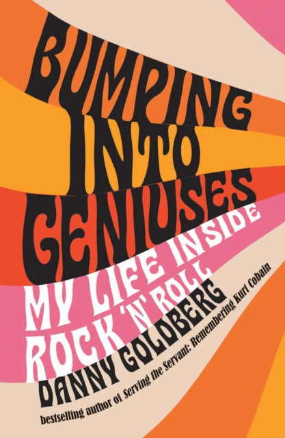 Bumping Into Geniuses : My Life Inside Rock 'n' Roll - Danny Goldberg