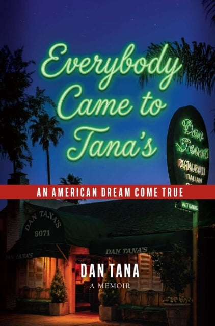 Everybody Came to Tana's : An American Dream Come True - Dan Tana