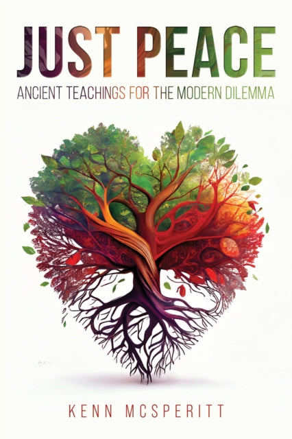 Just Peace : Ancient Teachings for the Modern Dilemma - Kenn McSperitt