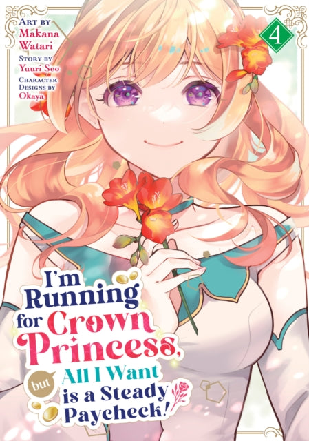 I'm Running for Crown Princess, but All I Want is a Steady Paycheck! (Manga) Vol. 4 - Makana Watari