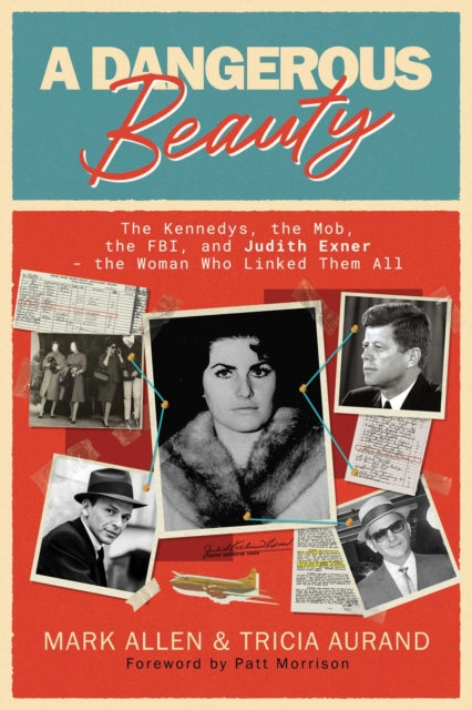 A Dangerous Beauty : The Kennedys, the Mob, the FBI, and Judith Exner-the Woman Who Linked Them All - Tricia Aurand