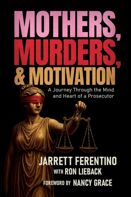 Mothers, Murders, and Motivation : A Journey Through the Mind and Heart of a Prosecutor - Nancy Grace