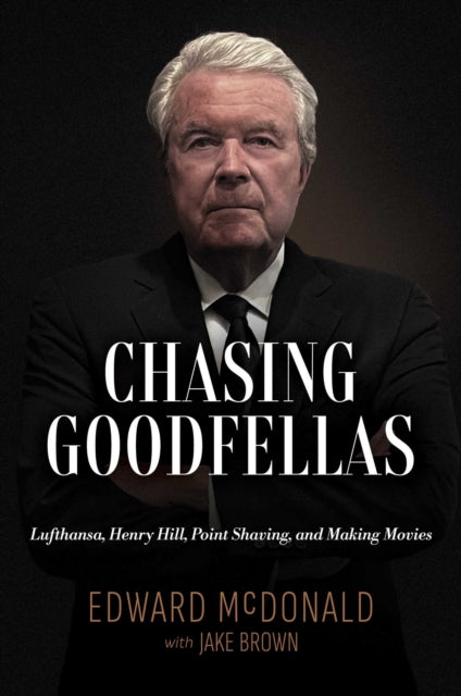 Chasing Goodfellas : Lufthansa, Henry Hill, Point Shaving, and Making Movies - Edward McDonald