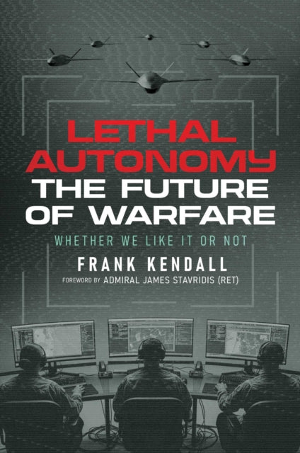 Lethal Autonomy : The Future of Warfare Whether We Like It or Not - Admiral James Stavridis