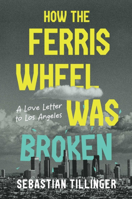 How the Ferris Wheel Was Broken : A Love Letter to Los Angeles - Sebastian Tillinger