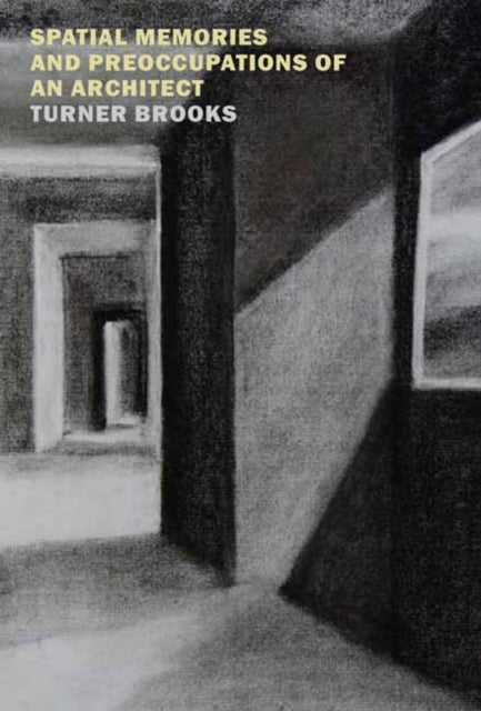 Spatial Memories and Preoccupations of an Architect - Turner Brooks
