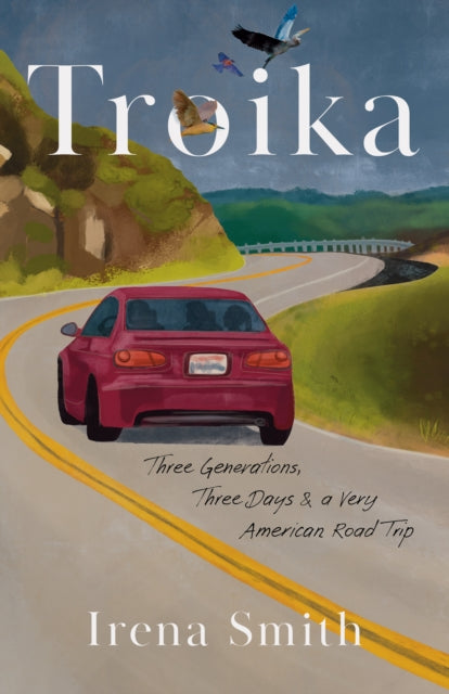 Troika : Three Generations, Three Days, and a Very American Road Trip - Irena Smith