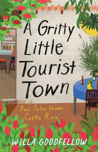 A Gritty Little Tourist Town : Bar Tales from Costa Rica - Willa Goodfellow