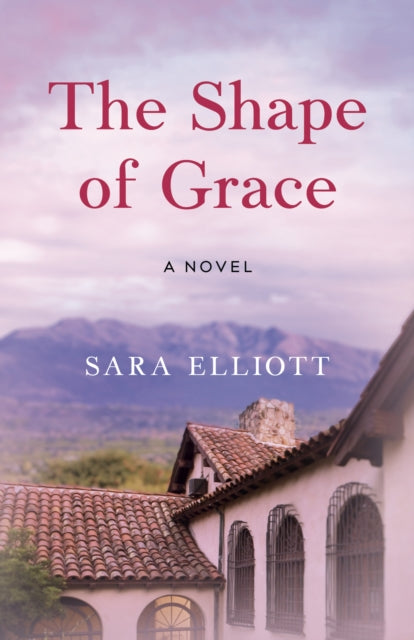 The Shape of Grace : A Novel - Sara Elliott