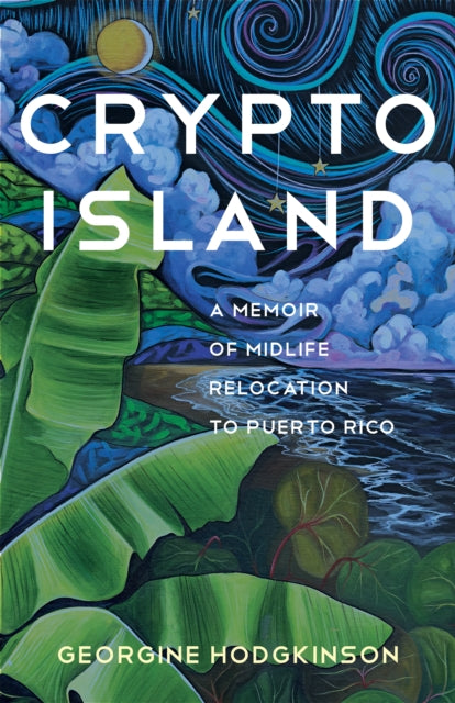 Crypto Island : A Memoir of Midlife Relocation to Puerto Rico - Georgine Hodgkinson