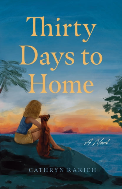 Thirty Days to Home : A Novel - Cathryn Rakich