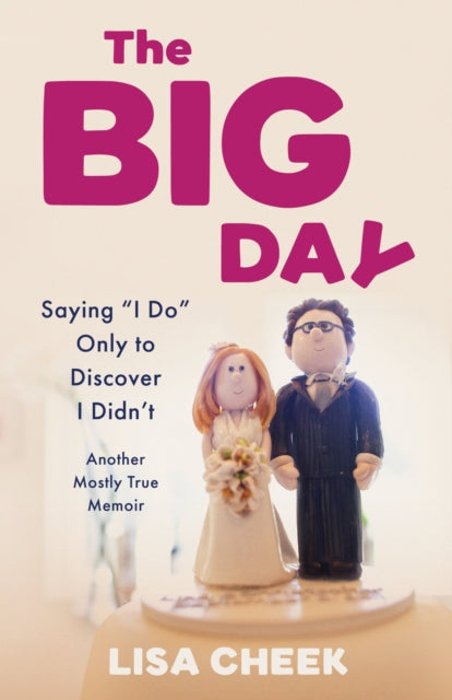 The Big Day : Saying 'I Do' Only to Discover I Didn't - Another Mostly True Memoir - Lisa Cheek