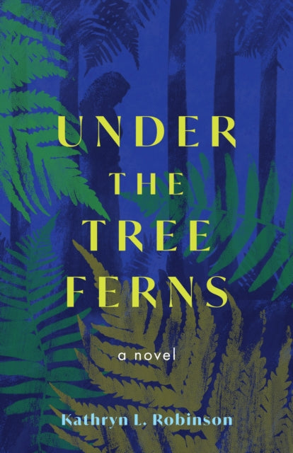 Under the Tree Ferns : A Novel - Kathryn L. Robinson