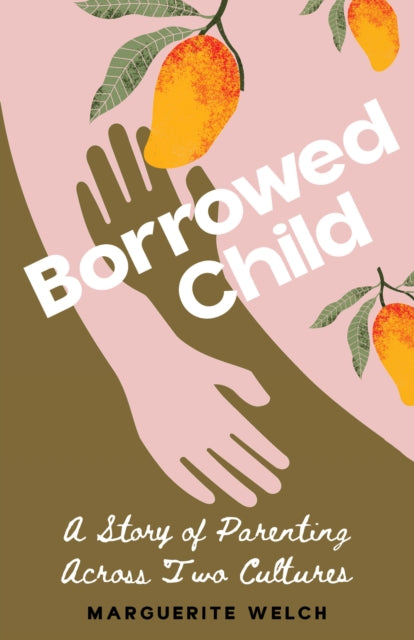 Borrowed Child : A Story of Parenting Across Two Cultures - Marguerite Welch