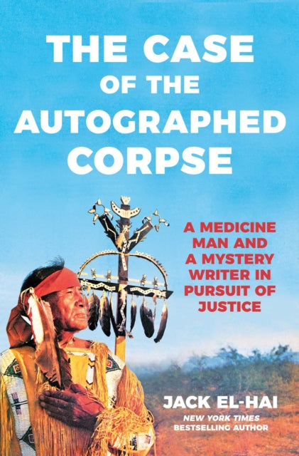 The Case of the Autographed Corpse : A Medicine Man and a Mystery Writer in Pursuit of Justice - Jack El-Hai