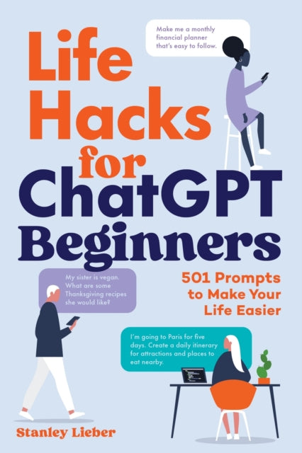 Life Hacks for ChatGPT Beginners : 501 Gen AI Prompts to Make Your Life Easier - Stanley Lieber