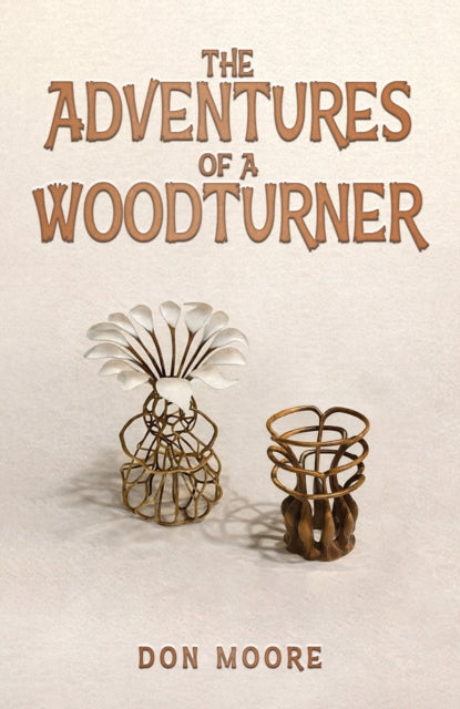 The Adventures of a Woodturner - Don Moore