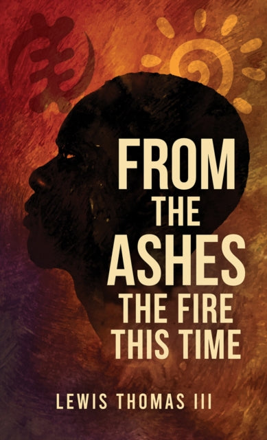 From the Ashes: The Fire This Time - Lewis Thomas III