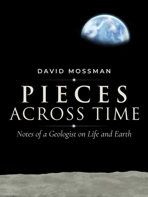Pieces Across Time : Notes of a Geologist on Life and Earth - David Mossman