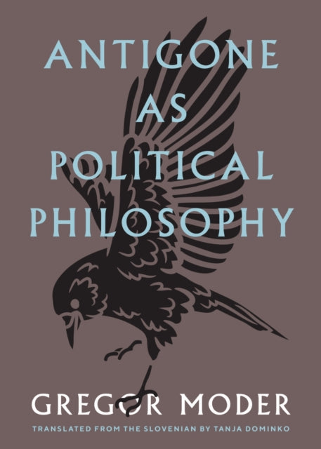 Antigone As Political Philosophy - Tanja Dominko