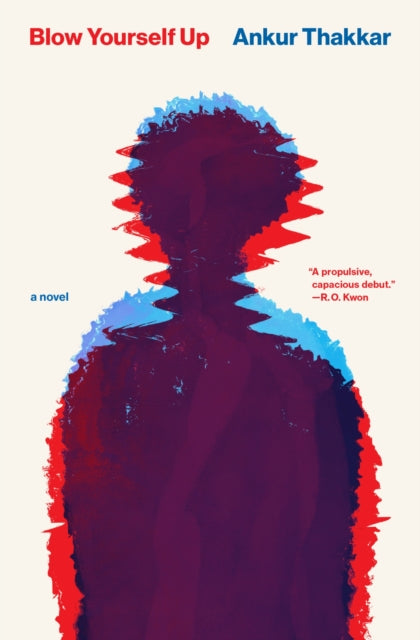 Blow Yourself Up : A Novel - Ankur Thakkar