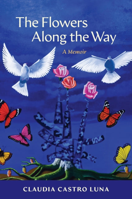 The Flowers Along the Way : A Memoir - Claudia Castro Luna