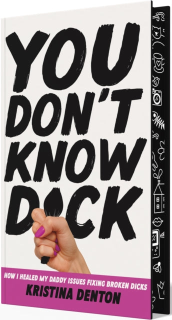 You Don't Know Dick : How I Healed my Daddy Issues Fixing Broken Dicks - Kristina Denton